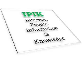 IPIKInternet,People,Information&Knowledge 