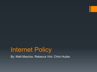 Internet Policy
By: Matt Maurice, Rebecca Vint, Chris Hudac

 