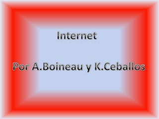 Internet Por A.Boineau y K.Ceballos 