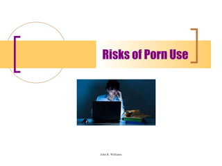 Risks of Porn Use




John R. Williams
 