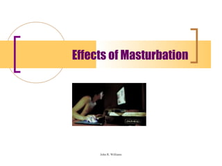 Effects of Masturbation




     John R. Williams
 
