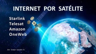 Starlink
Telesat
Amazon
OneWeb
Por: Enmer Leandro R.
 