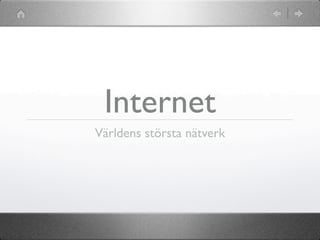 Internet
Världens största nätverk
 