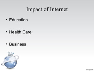 Impact of Internet
• Education
• Health Care
• Business
 