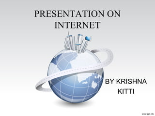 PRESENTATION ON
INTERNET
BY KRISHNA
KITTI
 