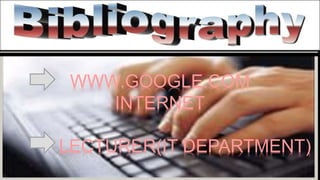 WWW.GOOGLE.COM
INTERNET
LECTURER(IT DEPARTMENT)
 