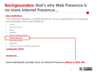 Backgrounders: that’s why Web Presence is no more Internet Presence…<br />New definition:<br />“The Internet presence, or ...