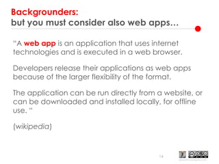 Backgrounders: but you must consider also web apps…<br />“A web appis an application that uses internet technologies and i...