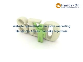 Website optimalisatie en niche marketing Hands-On Advies: Janneke Nijenhuis 