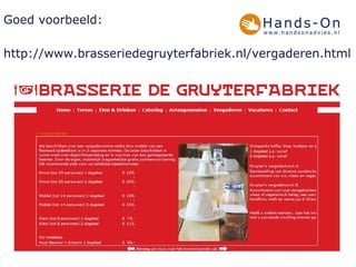 Goed voorbeeld: http://www.brasseriedegruyterfabriek.nl/vergaderen.html 