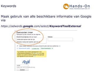 Keywords Maak gebruik van alle beschikbare informatie van Google via https://adwords. google .com/select/ KeywordToolExternal   