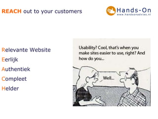 REACH  out to your customers R elevante Website E erlijk A uthentiek C ompleet H elder 