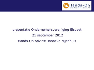 presentatie Ondernemersvereniging Elspeet
           21 september 2012
   Hands-On Advies: Janneke Nijenhuis
 