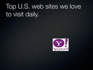 Top U.S. web sites we love
to visit daily.
 