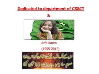 Arfa Karim
(1995-2012)
Dedicated to department of CS&IT
&
 