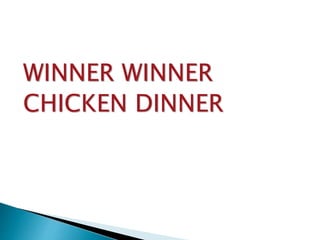 WINNER WINNER
CHICKEN DINNER