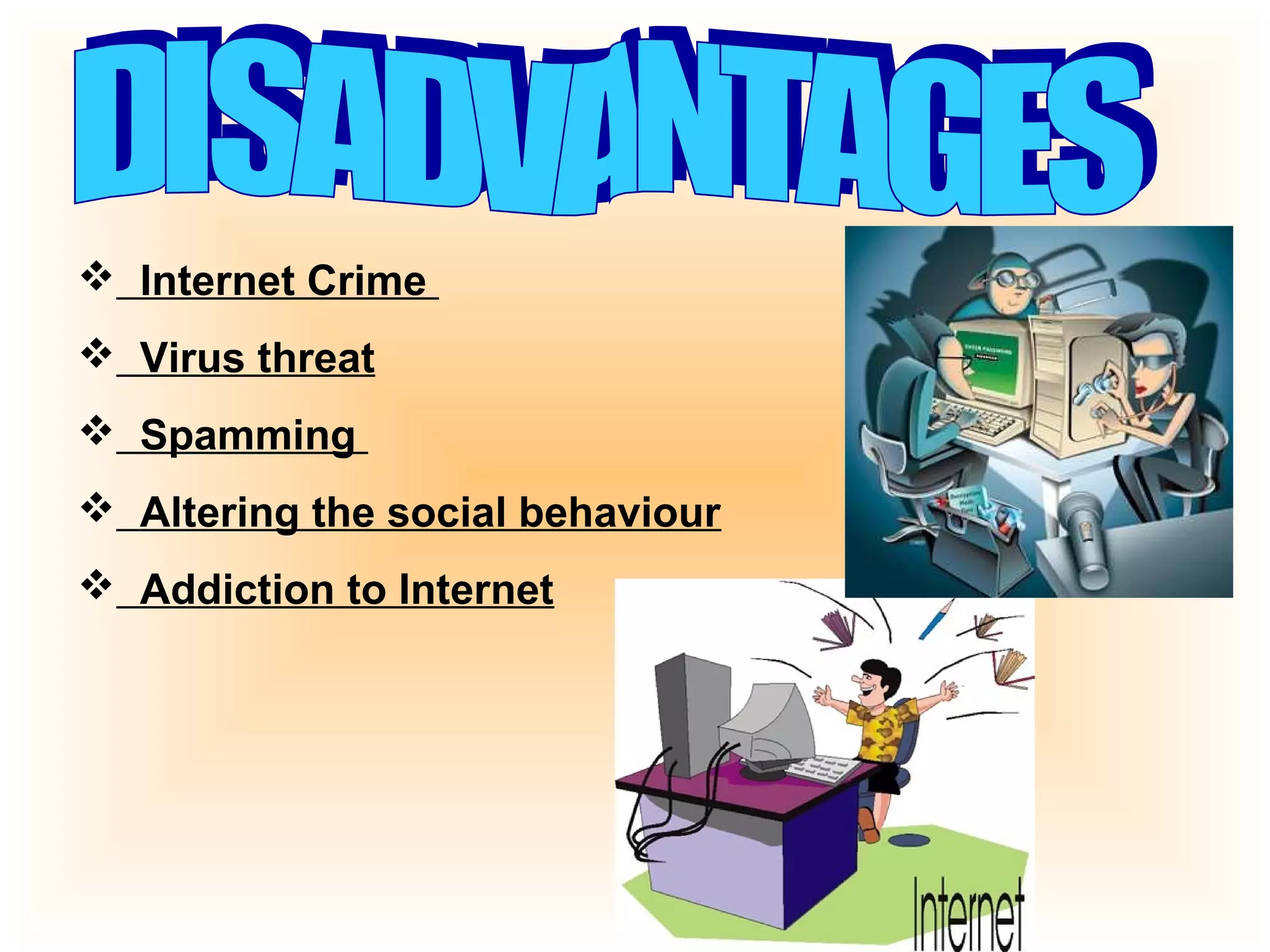  Internet Crime 
 Virus threat 
 Spamming 
 Altering the social behaviour 
 Addiction to Internet 
 