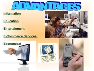 Information 
Education 
Entertainment 
E-Commerce Services 
Economical 
 
