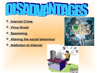 Internet Crime 
 Virus threat 
 Spamming 
 Altering the social behaviour 
 Addiction to Internet 
 