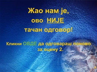 Жао нам је,
        ово НИЈЕ
      тачан одговор!

Кликни ОВДЕ да одговараш поново
           за оцену 2.
 