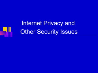 Internet Privacy and
Other Security Issues
 