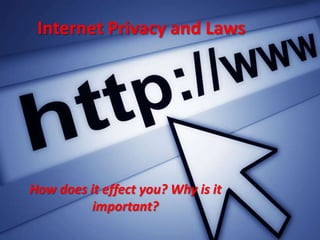 Internet Privacy and Laws




How does it effect you? Why is it
         important?
 