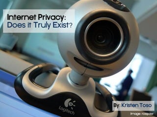 Internet Privacy:
Does it Truly Exist?
By: Kristen Toso
Image: rosipaw
 