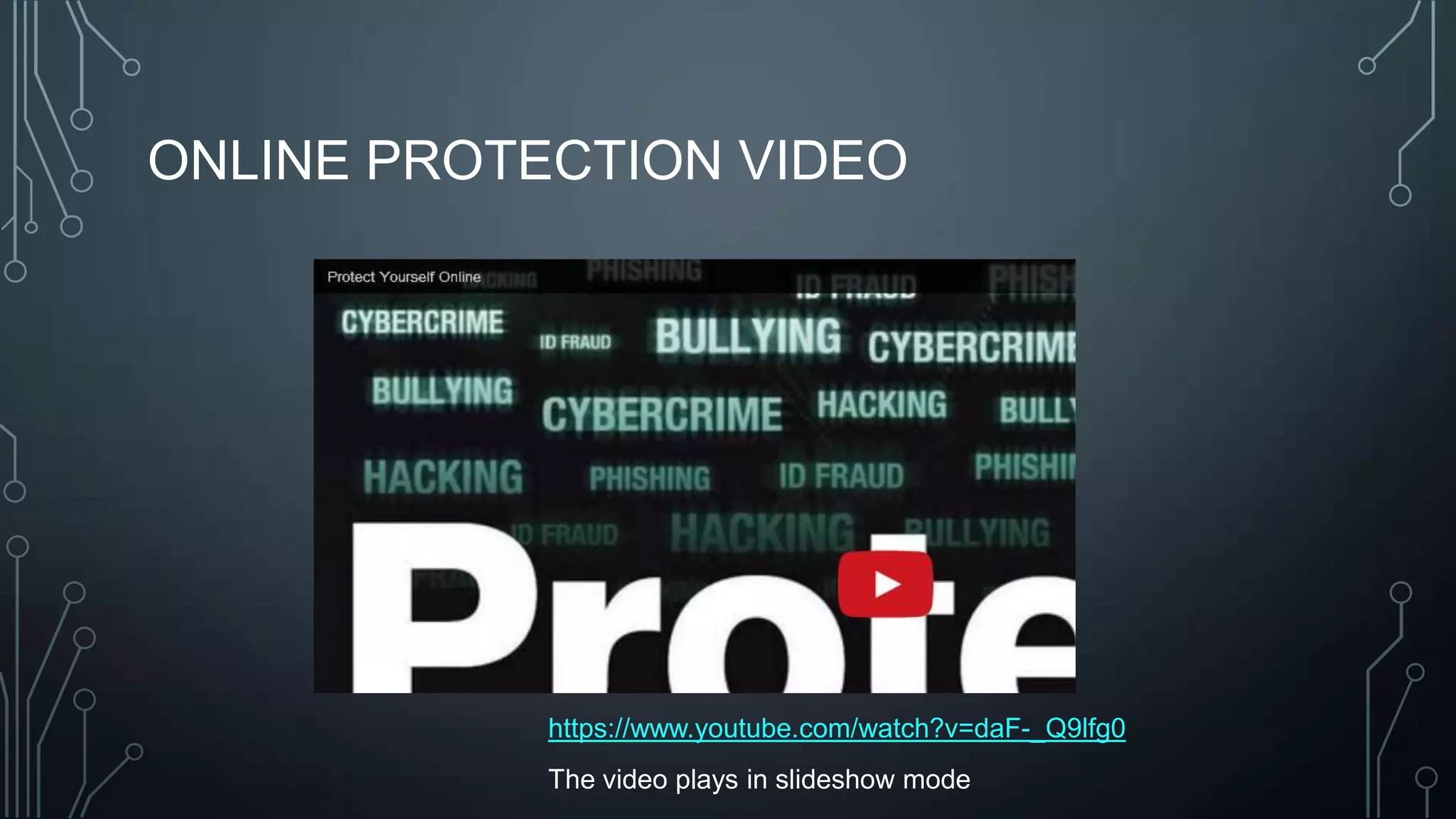 ONLINE PROTECTION VIDEO
https://www.youtube.com/watch?v=daF-_Q9lfg0
The video plays in slideshow mode
 