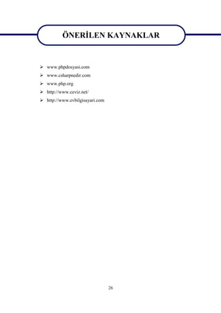 ÖNERİLEN KAYNAKLAR
          ÖNERİLEN KAYNAKLAR
 www.phpdosyasi.com
 www.csharpnedir.com
 www.php.org
 http://www.ceviz.net/
 http://www.evbilgisayari.com




                                 26
 