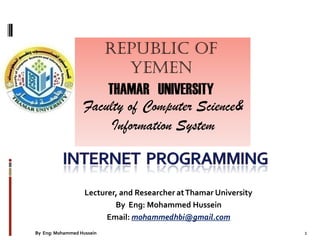 Lecturer, and Researcher atThamar University
By Eng: Mohammed Hussein
Email: mohammedhbi@gmail.com
Republic of
Yemen
THAMAR UNIVERSITY
Faculty of Computer Science&
Information System
1By Eng: Mohammed Hussein
 