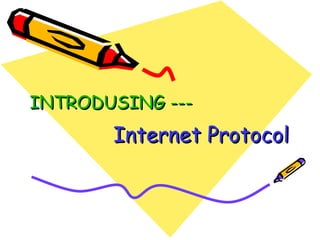 Internet Protocol   INTRODUSING ---   