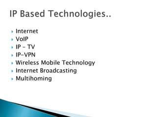  Internet
 VoIP
 IP – TV
 IP-VPN
 Wireless Mobile Technology
 Internet Broadcasting
 Multihoming
 