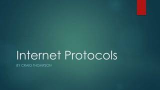 Internet Protocols 
BY CRAIG THOMPSON 
 