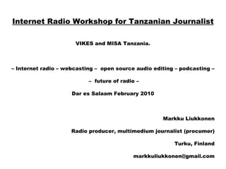 Internet Radio Workshop for Tanzanian Journalist ,[object Object],[object Object],[object Object],[object Object],[object Object],[object Object],[object Object],[object Object]