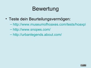 Bewertung Teste dein Beurteilungsvermögen: http://www.museumofhoaxes.com/tests/hoaxphototest.html http://www.snopes.com/ http://urbanlegends.about.com/ 