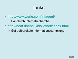 Links http://www.werle.com/intagent/ Handbuch Internetrecherche http://beat.doebe.li/bibliothek/index.html Gut aufbereitete Informationssammlung 