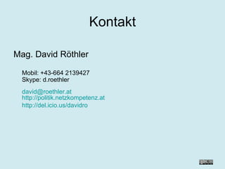 Kontakt Mag. David Röthler Mobil: +43- 664 2139427   Skype: d.roethler [email_address] http://politik.netzkompetenz.at http://del.icio.us/davidro 