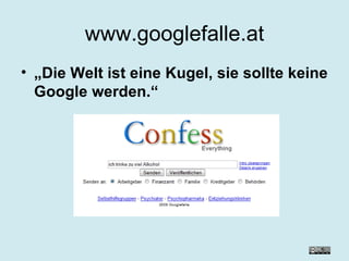www.googlefalle.at „ Die Welt ist eine Kugel, sie sollte keine Google werden.“ 
