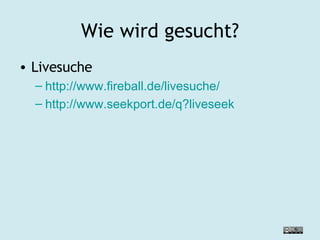 Wie wird gesucht? Livesuche http://www.fireball.de/livesuche/ http://www.seekport.de/q?liveseek 