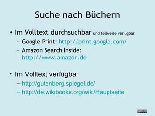 Suche nach Büchern Im Volltext durchsuchbar  und teilweise verfügbar Google Print:  http://print.google.com/ Amazon Search Inside:  http://www.amazon.de Im Volltext verfügbar http://gutenberg.spiegel.de/ http://de.wikibooks.org/wiki/Hauptseite 