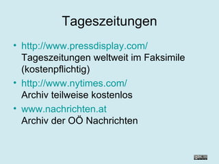 Tageszeitungen http://www.pressdisplay.com/ Tageszeitungen weltweit im Faksimile (kostenpflichtig) http://www.nytimes.com/ Archiv teilweise kostenlos www.nachrichten.at Archiv der OÖ Nachrichten 
