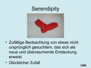 Serendipity Zufällige Beobachtung von etwas nicht ursprünglich gesuchtem, das sich als neue und überraschende Entdeckung erweist Glücklicher Zufall 