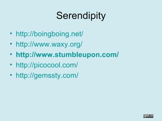 Serendipity http://boingboing.net/ http://www.waxy.org/ http://www.stumbleupon.com/ http://picocool.com/ http://gemssty.com/ 