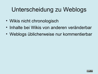 Unterscheidung zu Weblogs Wikis nicht chronologisch Inhalte bei Wikis von anderen veränderbar Weblogs üblicherweise nur kommentierbar 