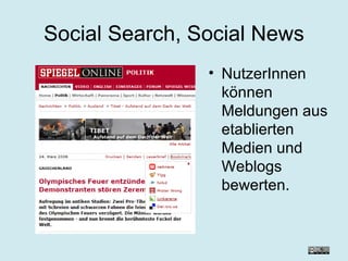 Social Search, Social News NutzerInnen können Meldungen aus etablierten Medien und Weblogs bewerten. 