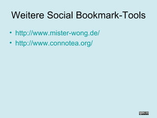 Weitere Social Bookmark-Tools http://www.mister-wong.de/ http://www.connotea.org/ 
