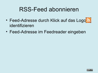 RSS-Feed abonnieren Feed-Adresse durch Klick auf das Logo identifizieren  Feed-Adresse im Feedreader eingeben 