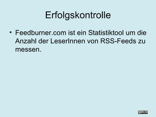 Erfolgskontrolle Feedburner.com ist ein Statistiktool um die Anzahl der LeserInnen von RSS-Feeds zu messen. 