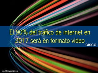 El 90% del tráfico de internet en
2017 será en formato vídeoCISCO
via @mudejarico
 
