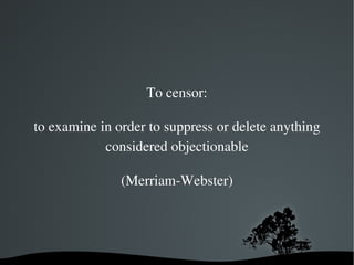 To censor:

to examine in order to suppress or delete anything 
            considered objectionable

               (Merriam­Webster)
 